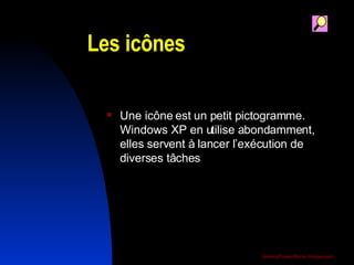 Les icônes Une icône est un petit pictogramme.  Windows XP en utilise abondamment, elles servent à lancer l’exécution de diverses tâches 