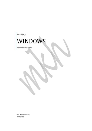 XP, VISTA , 7



WINDOWS
Some tips and tricks




Md. Kabir Hossain
18-Dec-09
 