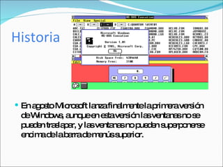 Historia En agosto Microsoft lanza finalmente la primera versión de Windows, aunque en esta versión las ventanas no se pueden traslapar, y las ventanas no pueden superponerse encima de la barra de menús superior. 