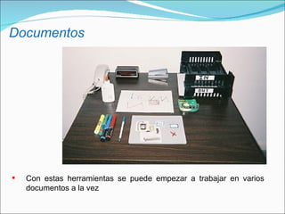 Documentos Con estas herramientas se puede empezar a trabajar en varios documentos a la vez 