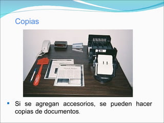 Copias Si se agregan accesorios, se pueden hacer copias de documentos . 
