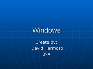 Windows Create by: David Hermoso 3ºA 