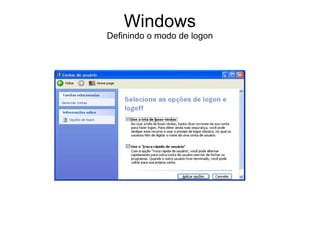 Windows
Definindo o modo de logon
 