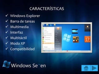 CARACTERÍSTICAS
   Windows Explorer
   Barra de tareas
   Multimedia
   Interfaz
   Multitáctil
   Modo XP
   Compatibilidad
 