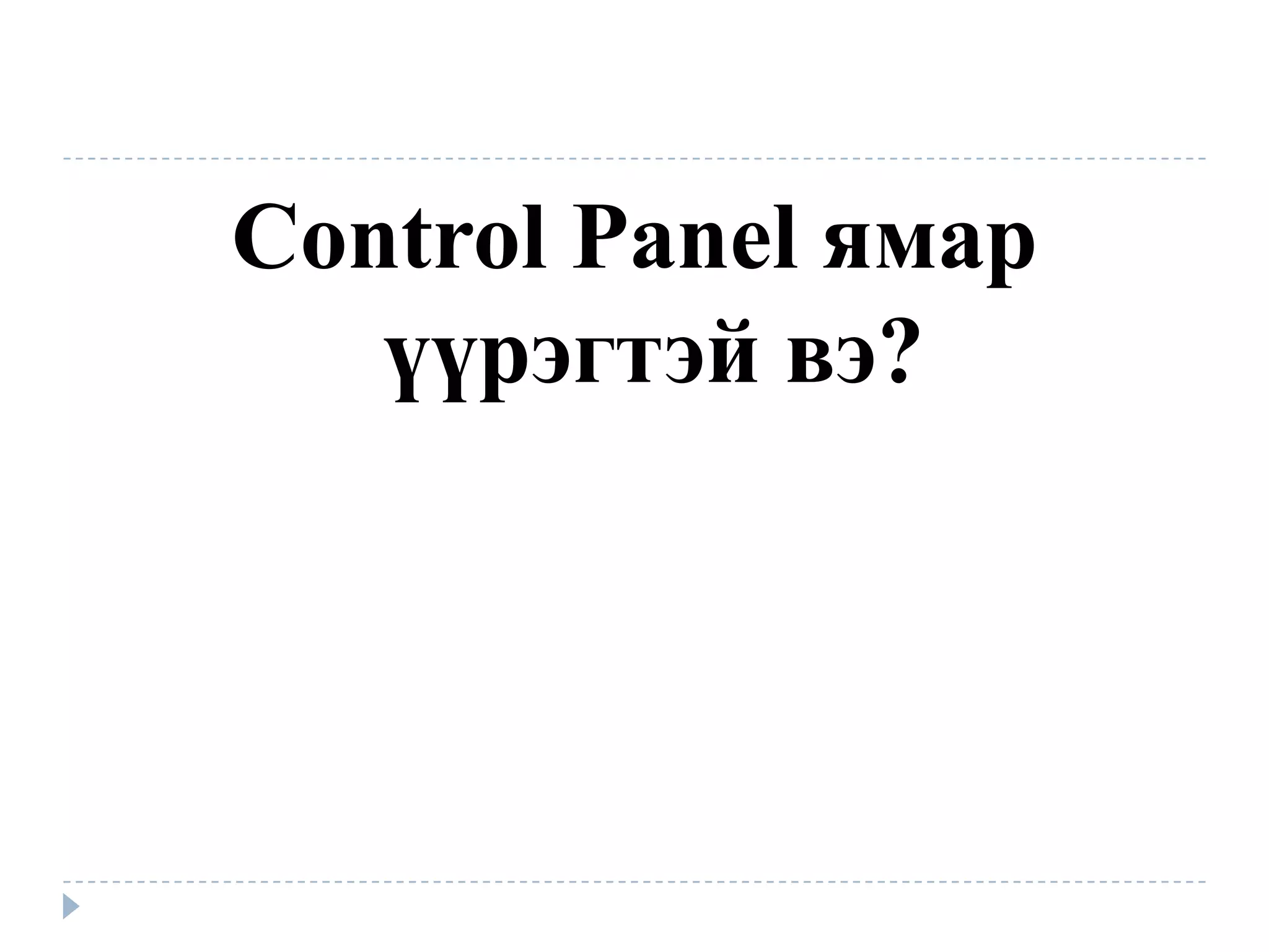 Control Panel ямар
   үүрэгтэй вэ?
 