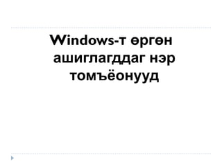 Windows-т өргөн
ашиглагддаг нэр
  томъёонууд
 