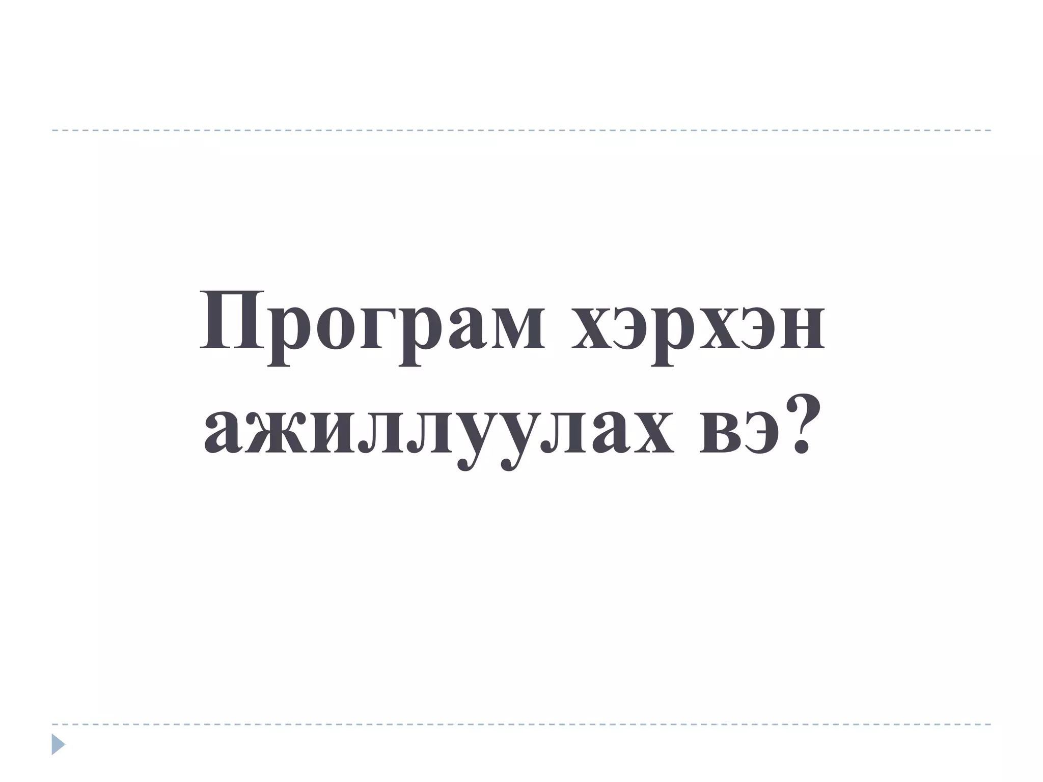 Програм хэрхэн
ажиллуулах вэ?
 