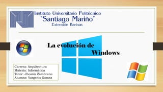Carrera: Arquitectura
Materia: Informática
Tutor: Jhoann Zambrano
Alumno: Yorgenis Gomez
La evolución de
Windows
 