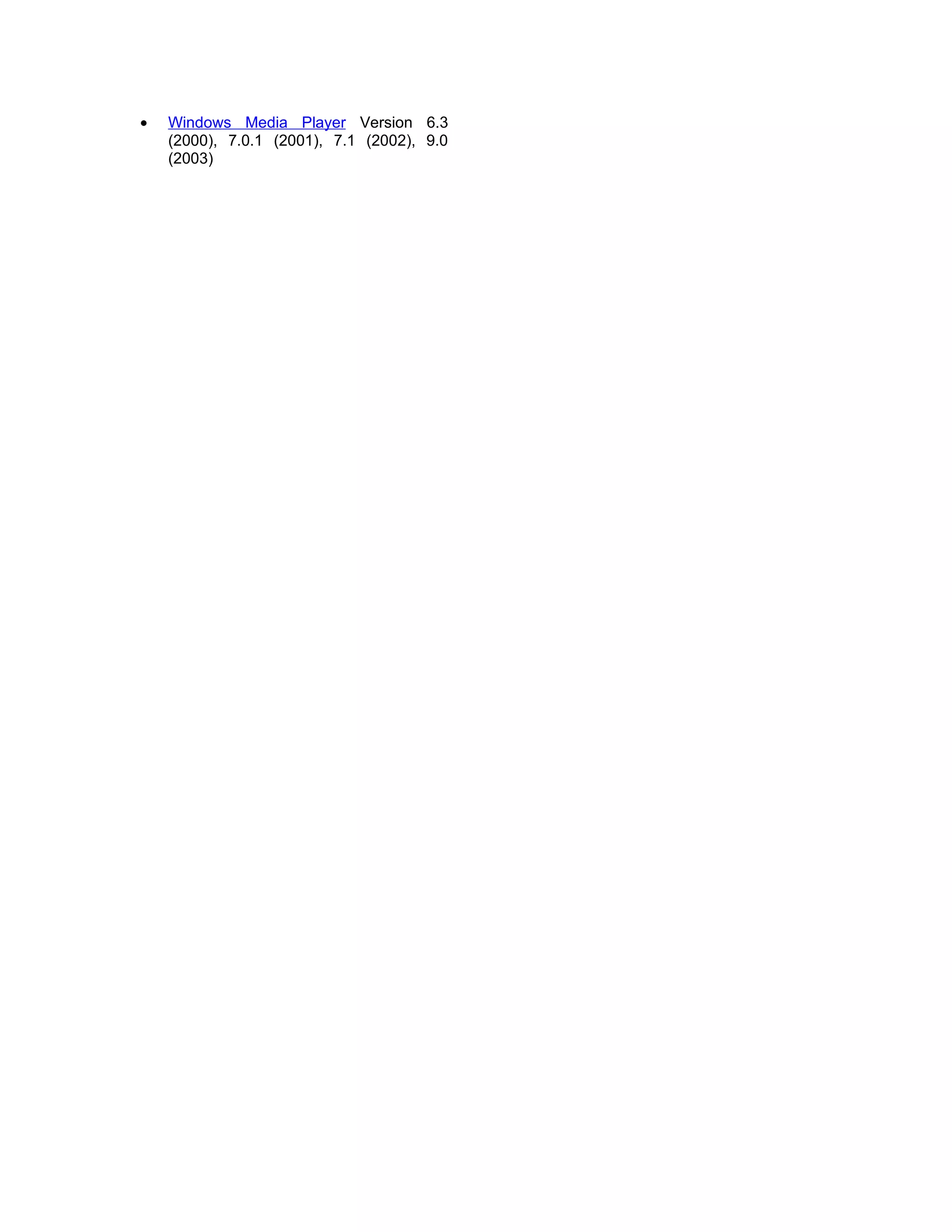 •   Windows Media Player Version 6.3
    (2000), 7.0.1 (2001), 7.1 (2002), 9.0
    (2003)
 