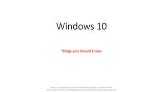 Windows 10
Things you should know-
Source - http://www.cnet.com/news/windows-10-what-you-need-to-know ;
http://blogs.windows.com/bloggingwindows/2014/09/30/announcing-windows-10/
 