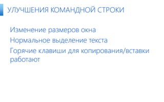 Изменение размеров окна
Нормальное выделение текста
Горячие клавиши для копирования/вставки
работают
УЛУЧШЕНИЯ КОМАНДНОЙ СТРОКИ
 