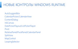 AutoSuggestBox
CalendarPicker/CalendarView
ContentDialog
InkCanvas
DatePickerFlayout/ListPickerFlayot
Pivot
RelativePanel/PivotPanel/CalendarPanel
SplitView
MapControl
LoopingSelector
НОВЫЕ КОНТРОЛЫ WINDOWS RUNTIME
 
