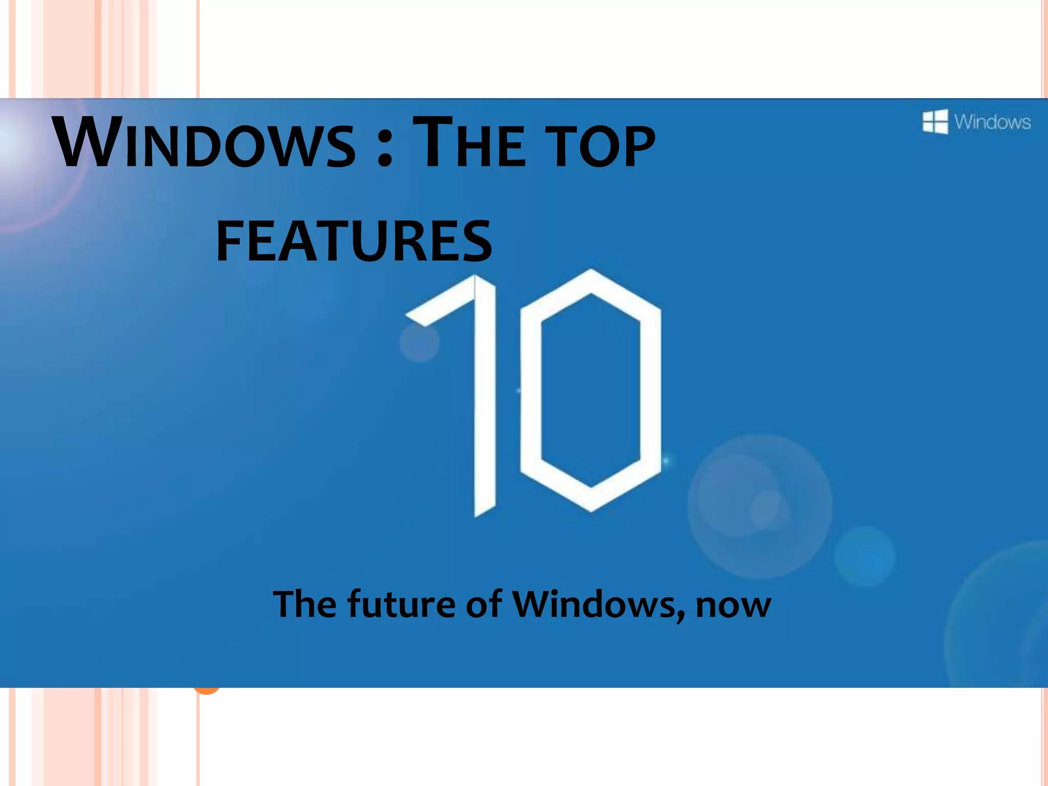 WINDOWS : THE TOP
FEATURES
The future of Windows, now
 