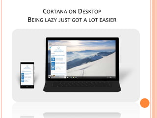 CORTANA ON DESKTOP
BEING LAZY JUST GOT A LOT EASIER
 