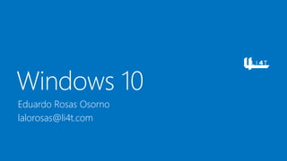 Windows 10
Eduardo Rosas Osorno
lalorosas@li4t.com
 