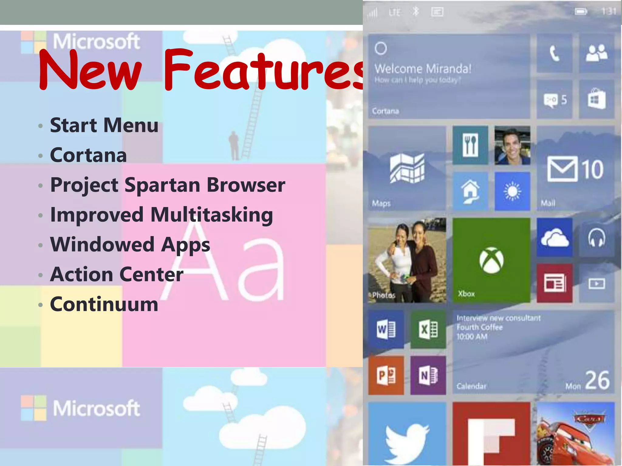 New Features
• Start Menu
• Cortana
• Project Spartan Browser
• Improved Multitasking
• Windowed Apps
• Action Center
• Continuum
 