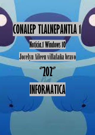 CONALEP TLALNEPANTLA 1
Noticia.1 Windows 10
JocelynAileenvillafañabravo
‘’202‘’
INFORMATICA
 