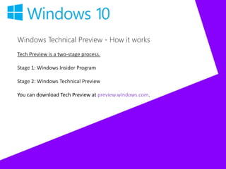 Windows Technical Preview - How it works
Tech Preview is a two-stage process.
Stage 1: Windows Insider Program
Stage 2: Windows Technical Preview
You can download Tech Preview at preview.windows.com.
 