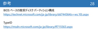 参考
BIOS ベースの推奨ディスク パーティション構成
https://technet.microsoft.com/ja-jp/library/dd744364(v=ws.10).aspx
TypeID
https://msdn.micros...