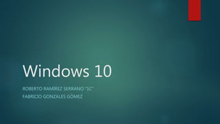 Windows 10
ROBERTO RAMÍREZ SERRANO “1C”
FABRICIO GONZALES GÓMEZ
 