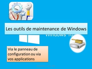 Les outils de maintenance de Windows
Médiathèque - Lorient - 2015
Via le panneau de
configurationou via
vos applications
 