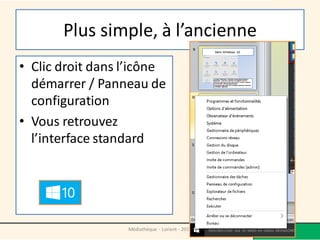 Plus simple, à l’ancienne
• Clic droit dans l’icône
démarrer / Panneau de
configuration
• Vous retrouvez
l’interface standard
Médiathèque - Lorient - 2015
 