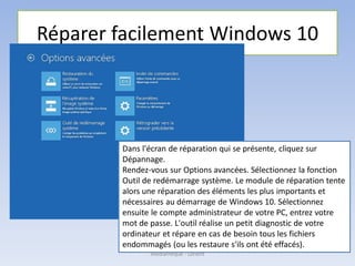 Réparer facilement Windows 10
Dans l'écran de réparation qui se présente, cliquez sur
Dépannage.
Rendez-vous sur Options avancées. Sélectionnez la fonction
Outil de redémarrage système. Le module de réparation tente
alors une réparation des éléments les plus importants et
nécessaires au démarrage de Windows 10. Sélectionnez
ensuite le compte administrateur de votre PC, entrez votre
mot de passe. L'outil réalise un petit diagnostic de votre
ordinateur et répare en cas de besoin tous les fichiers
endommagés (ou les restaure s'ils ont été effacés).
Médiathèque - Lorient
 