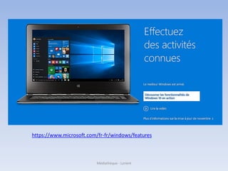 https://www.microsoft.com/fr-fr/windows/features
Médiathèque - Lorient
 