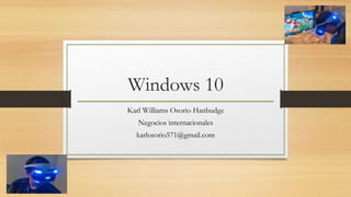 Windows 10
Karl Williams Osorio Hanbudge
Negocios internacionales
karlosorio571@gmail.com
 