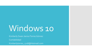 Windows 10
Kimberly Swan JaniceTorres Gómez
Contabilidad
Kimberlytorres_1718@Hotmail.com
 