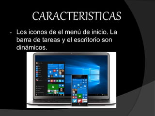 CARACTERISTICAS
- Los iconos de el menú de inicio. La
barra de tareas y el escritorio son
dinámicos.
 