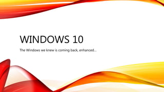 WINDOWS 10
The Windows we knew is coming back, enhanced…
 