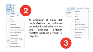 Al desplegar el menú del
botón Ordenar por podemos
ver todos los criterios con los
que podemos ordenar
nuestras listas de archivos y
carpetas.
 