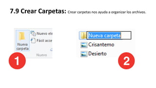 7.9 Crear Carpetas: Crear carpetas nos ayuda a organizar los archivos.
 