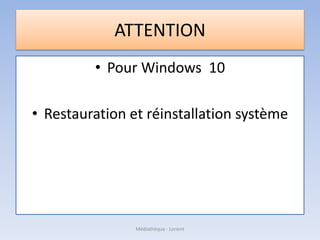 ATTENTION
• Pour Windows 10
• Restauration et réinstallation système
Médiathèque - Lorient
 