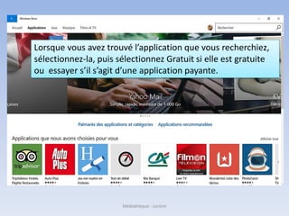 Lorsque vous avez trouvé l’application que vous recherchiez,
sélectionnez-la, puis sélectionnez Gratuit si elle est gratuite
ou essayer s’il s’agit d’une application payante.
Médiathèque - Lorient
 