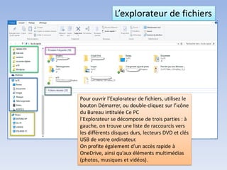 L’explorateur de fichiers
Le Ruban est une sorte de menu contextuel multifonction : ses
possibilités varient en fonction d...