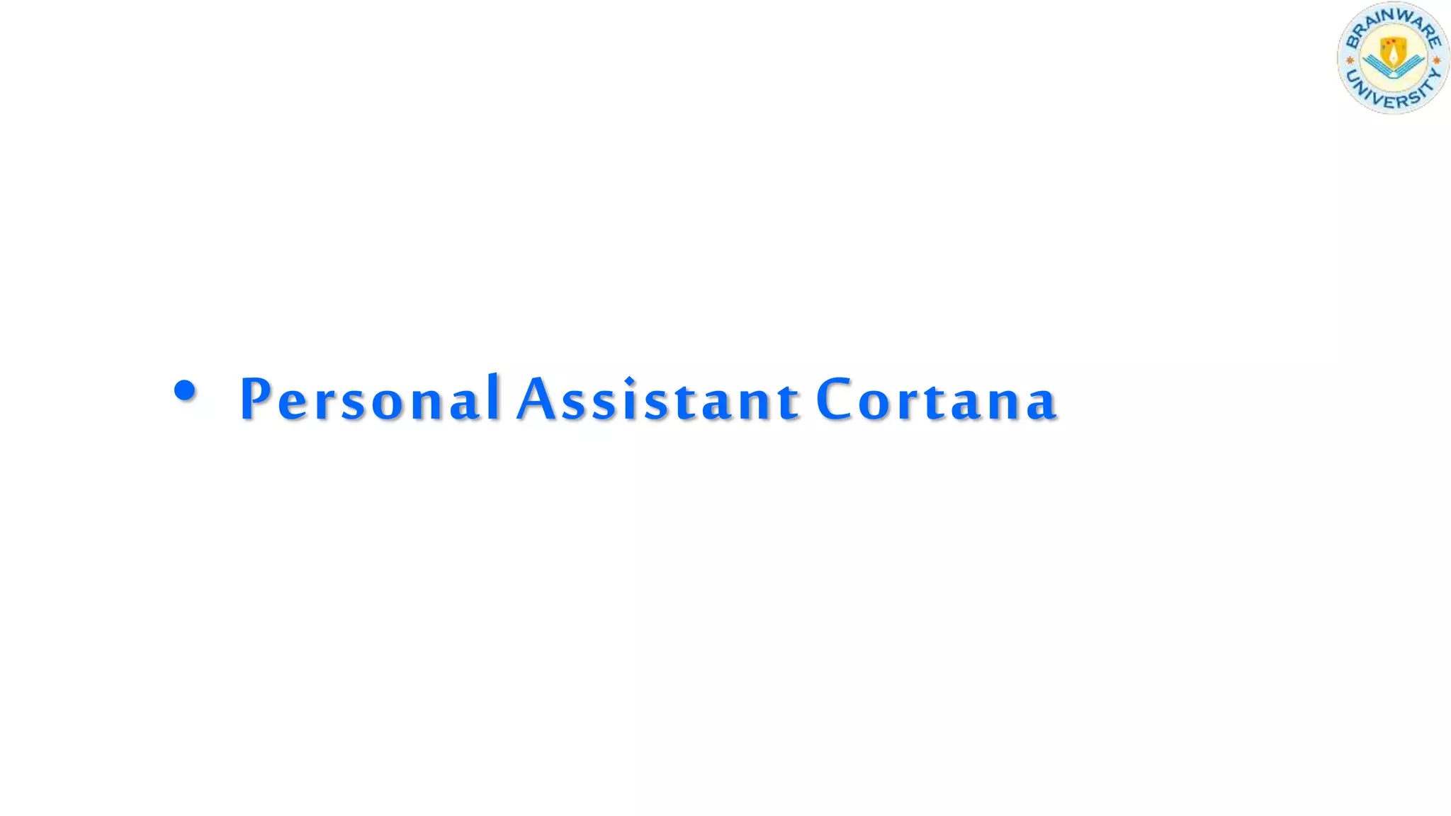 • Personal Assistant Cortana
 