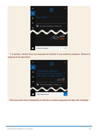 CURSO EXPERTO WINDOWS 10 - RICOSOFT 191
Y, al parecer, siempre tiene una respuesta sin importar lo que queramos preguntar. Observa la
pregunta en la caja inferior.
Claro que echa mano a búsquedas en Internet si nuestras preguntas son algo más complejas.
 