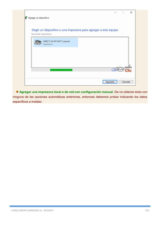 CURSO EXPERTO WINDOWS 10 - RICOSOFT 278
Agregar una impresora local o de red con configuración manual. De no obtener éxito con
ninguna de las opciones automáticas anteriores, entonces debemos probar indicando los datos
específicos a instalar.
 