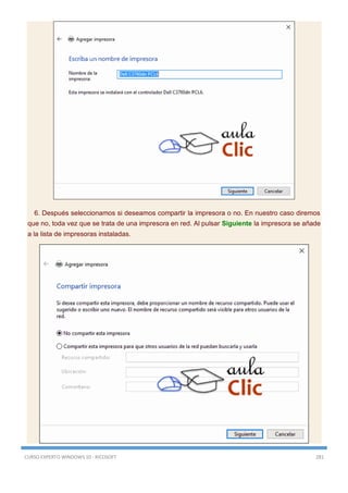 CURSO EXPERTO WINDOWS 10 - RICOSOFT 281
6. Después seleccionamos si deseamos compartir la impresora o no. En nuestro caso diremos
que no, toda vez que se trata de una impresora en red. Al pulsar Siguiente la impresora se añade
a la lista de impresoras instaladas.
 