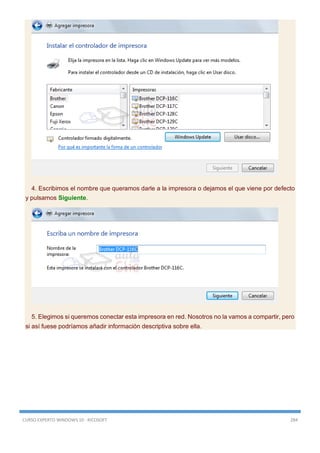CURSO EXPERTO WINDOWS 10 - RICOSOFT 284
4. Escribimos el nombre que queramos darle a la impresora o dejamos el que viene por defecto
y pulsamos Siguiente.
5. Elegimos si queremos conectar esta impresora en red. Nosotros no la vamos a compartir, pero
si así fuese podríamos añadir información descriptiva sobre ella.
 