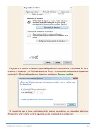 CURSO EXPERTO WINDOWS 10 - RICOSOFT 306
Llegamos a la ventana en la que podemos elegir el comportamiento que nos interese. Es decir,
si permitir o no permitir que Windows descargue drivers o iconos para los dispositivos sin pedirnos
confirmación. Elegimos la opción que deseemos y pulsamos Guardar cambios.
Si marcamos que lo haga automáticamente, cuando conectemos un dispositivo aparecerá
directamente una ventana como la siguiente que se encargará de la instalación.
 