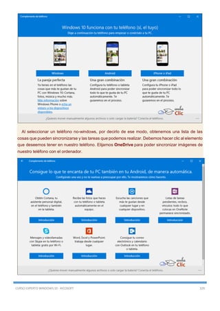 CURSO EXPERTO WINDOWS 10 - RICOSOFT 329
Al seleccionar un teléfono no-windows, por decirlo de ese modo, obtenemos una lista de las
cosas que pueden sincronizarse y las tareas que podemos realizar. Debemos hacer clic al elemento
que deseemos tener en nuestro teléfono. Elijamos OneDrive para poder sincronizar imágenes de
nuestro teléfono con el ordenador.
 