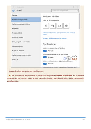 CURSO EXPERTO WINDOWS 10 - RICOSOFT 401
Los parámetros que podemos modificar son:
Qué botones van a aparecer en la primera fila del panel Centro de actividades. En la ventana
podemos ver los cuatro botones activos, pero al pulsar en cualquiera de ellos, podemos sustituirlo
por algún otro:
 