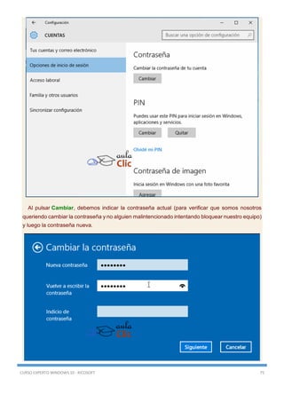 CURSO EXPERTO WINDOWS 10 - RICOSOFT 75
Al pulsar Cambiar, debemos indicar la contraseña actual (para verificar que somos nosotros
queriendo cambiar la contraseña y no alguien malintencionado intentando bloquear nuestro equipo)
y luego la contraseña nueva.
 
