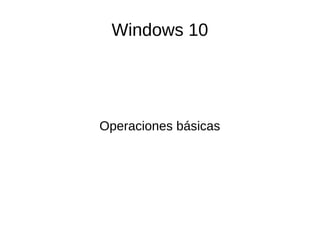 Windows 10
Operaciones básicas
 