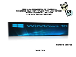 MILANDIS MENDEZ
JUNIO, 2019
REPÚBLICA BOLIVARIANA DE VENEZUELA
MINISTERIO DEL PODER POPULAR PARA LA EDUCACIÓN
UNIDAD EDUCATIVA LA PRADERA
SAN JOAQUÍN EDO -CARABOBO
 