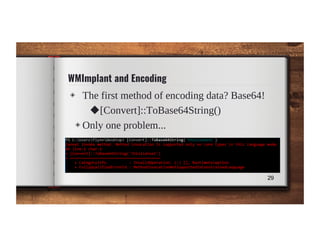 WMImplant and Encoding
◈ The first method of encoding data? Base64!
◆[Convert]::ToBase64String()
◈ Only one problem...
29
 