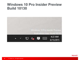 © Novell, Inc. All rights reserved.23
Windows 10 Pro Insider Preview
Build 10130
 